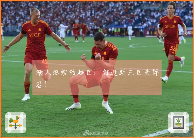 湖人拟续约超巨，打造新三巨头阵容！