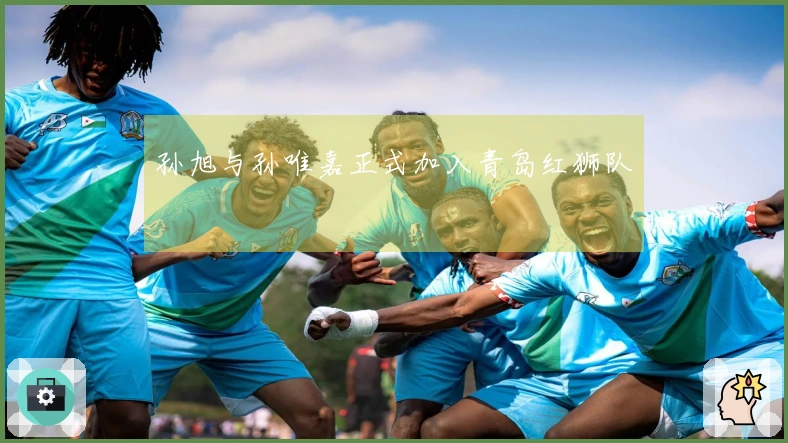 孙旭与孙唯嘉正式加入青岛红狮队