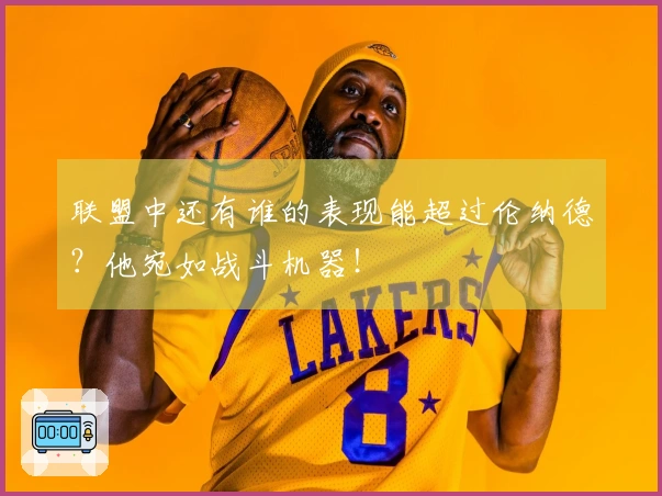 联盟中还有谁的表现能超过伦纳德？他宛如战斗机器！
